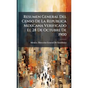 Resumen General Del Censo De La Republica Mexicana Verificado El 28 De Octubre De 1900 Resumen General Del Censo De La Republica Mexicana Verificado El 28 De Octubre De 1900