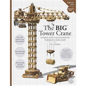DeVries, S.G. The BIG Tower Crane: Complete step-by-step instructions for building the wooden model DeVries, S.G. The BIG Tower Crane: Complete step-by-step instructions for building the wooden model