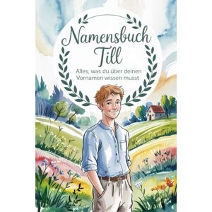 Leder, Hannes Namensbuch für Till: Interessante Fakten zu deinem Vornamen: Ein liebevoll gestaltetes Buch über Herkunft, Bedeutung, Geschichte, Fun Facts und kreative Ideen rund um den Vornamen Till Leder, Hannes Namensbuch für Till: Interessante Fakten zu deinem Vornamen: Ein liebevoll gestaltetes Buch über Herkunft, Bedeutung, Geschichte, Fun Facts und kreative Ideen rund um den Vornamen Till