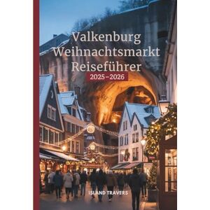 Travers, Island Valkenburg Weihnachtsmarkt Reiseführer 2025–2026: Entdecken Sie die magischen Höhlen, festlichen Lichter und versteckten Winterschätze in der ... lokalen Tipps und Insider-Geheimnissen Travers, Island Valkenburg Weihnachtsmarkt Reiseführer 2025–2026: Entdecken Sie die magischen Höhlen, festlichen Lichter und versteckten Winterschätze in der ... lokalen Tipps und Insider-Geheimnissen
