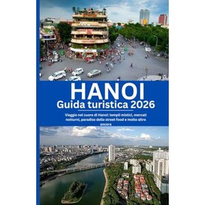 Morgan, Alex Hanoi Guida turistica 2026: Viaggio nel cuore di Hanoi: templi mistici, mercati notturni, paradiso dello street food e molto altro ancora Morgan, Alex Hanoi Guida turistica 2026: Viaggio nel cuore di Hanoi: templi mistici, mercati notturni, paradiso dello street food e molto altro ancora