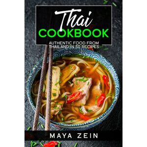 Zein, Maya Thai Cookbook: Authentic Food From Thailand In 50 Recipes Zein, Maya Thai Cookbook: Authentic Food From Thailand In 50 Recipes