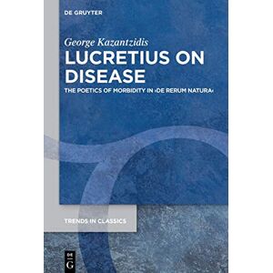 Kazantzidis Lucretius on Disease: The Poetics of Morbidity in ›De rerum natura‹: 117 (Trends in Classics Supplementary Volumes, 117) Kazantzidis Lucretius on Disease: The Poetics of Morbidity in ›De rerum natura‹: 117 (Trends in Classics Supplementary Volumes, 117)