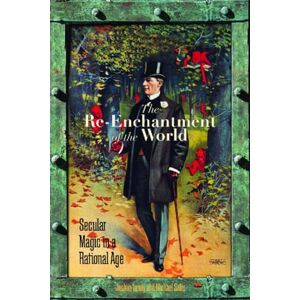 The Re-Enchantment of the World: Secular Magic in a Rational Age The Re-Enchantment of the World: Secular Magic in a Rational Age