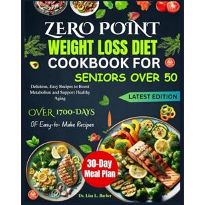 L. Barber, Dr. Lisa L. Barber ZERO POINT WEIGHT LOSS DIET COOKBOOK FOR SENIORS OVER 50: Delicious, Easy Recipes to Boost Metabolism and Support Healthy Aging L. Barber, Dr. Lisa L. Barber ZERO POINT WEIGHT LOSS DIET COOKBOOK FOR SENIORS OVER 50: Delicious, Easy Recipes to Boost Metabolism and Support Healthy Aging