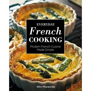 Moranville, Wini Everyday French Cooking: Modern French Cuisine Made Simple Moranville, Wini Everyday French Cooking: Modern French Cuisine Made Simple