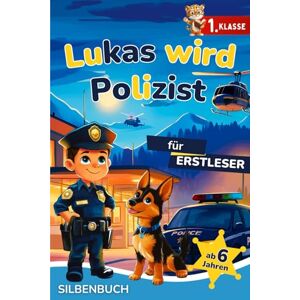 Schmitz, Marlene Lukas wird Polizist: Ein spannendes Erstlesebuch für Jungen in der 1. Klasse – Mit Polizeigeschichten, Rätseln und farbiger Silbenhilfe – ideal zum Lesenlernen ab 6 Jahren Schmitz, Marlene Lukas wird Polizist: Ein spannendes Erstlesebuch für Jungen in der 1. Klasse – Mit Polizeigeschichten, Rätseln und farbiger Silbenhilfe – ideal zum Lesenlernen ab 6 Jahren