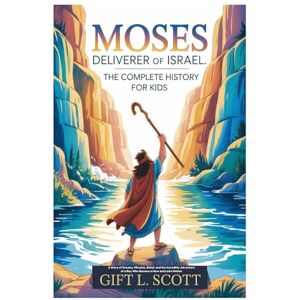 Scott Moses Deliverer of Israel: The Complete History for Kids: A Story of Dreams, Miracles, Belief, and the Incredible Adventure of a Boy Who Became a Hero ... 26 (Kids Fun, History and Educational books) Scott Moses Deliverer of Israel: The Complete History for Kids: A Story of Dreams, Miracles, Belief, and the Incredible Adventure of a Boy Who Became a Hero ... 26 (Kids Fun, History and Educational books)