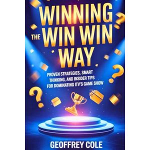 Cole, Geoffrey Winning the Win Win Way: Proven Strategies, Smart Thinking, and Insider Tips for Dominating ITV’s Game Show Cole, Geoffrey Winning the Win Win Way: Proven Strategies, Smart Thinking, and Insider Tips for Dominating ITV’s Game Show