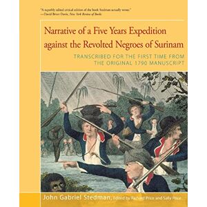 Stedman, John Gabriel Narrative of Five Years Expedition Against the Revolted Negroes of Surinam: Transcribed for the First Time From the Original 1790 Manuscript Stedman, John Gabriel Narrative of Five Years Expedition Against the Revolted Negroes of Surinam: Transcribed for the First Time From the Original 1790 Manuscript