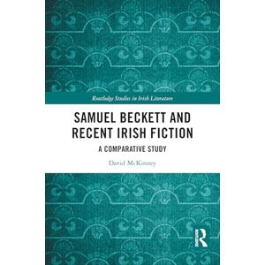 McKinney, David Samuel Beckett and Recent Irish Fiction: A Comparative Study (Routledge Studies in Irish Literature) McKinney, David Samuel Beckett and Recent Irish Fiction: A Comparative Study (Routledge Studies in Irish Literature)