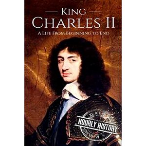 History, Hourly Charles II: A Life From Beginning to End: 15 (Biographies of British Royalty) History, Hourly Charles II: A Life From Beginning to End: 15 (Biographies of British Royalty)