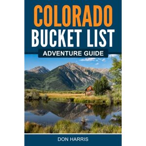 Harris, Don Colorado Bucket List Adventure Guide: Explore 100 Offbeat Destinations You Must Visit! Harris, Don Colorado Bucket List Adventure Guide: Explore 100 Offbeat Destinations You Must Visit!