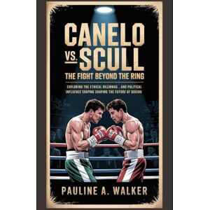 Walker, Pauline A Canelo vs. Scull: The fight beyond the ring: Exploring the ethical dilemmas and political influence shaping the future of boxing Walker, Pauline A Canelo vs. Scull: The fight beyond the ring: Exploring the ethical dilemmas and political influence shaping the future of boxing