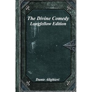 Alighieri, Dante The Divine Comedy: Longfellow Edition Alighieri, Dante The Divine Comedy: Longfellow Edition