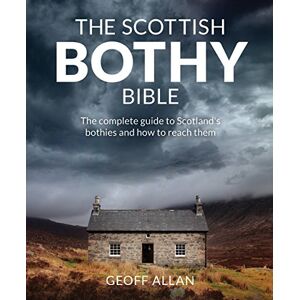 Allan, Geoff The Scottish Bothy Bible: The Complete Guide to Scotland's Bothies and How to Reach Them Allan, Geoff The Scottish Bothy Bible: The Complete Guide to Scotland's Bothies and How to Reach Them