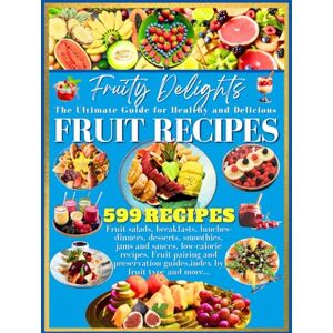 Bredi, Luca Fruity Delights: The Ultimate Cookbook for Healthy and Delicious Fruit Recipes Bredi, Luca Fruity Delights: The Ultimate Cookbook for Healthy and Delicious Fruit Recipes