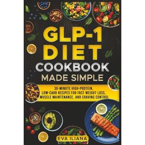 Iliana, Eva The GLP-1 Diet Cookbook Made Simple: 30-Minute High-Protein, Low-Carb Recipes for Fast Weight Loss, Muscle Maintenance, and Craving Control Iliana, Eva The GLP-1 Diet Cookbook Made Simple: 30-Minute High-Protein, Low-Carb Recipes for Fast Weight Loss, Muscle Maintenance, and Craving Control