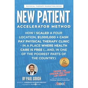 Gough, Paul New Patient Accelerator Method Revised & Updated For 2025 And Beyond: How I Scaled a Four Location, $1,000,000 + Cash Pay Physical Therapy Clinic ... In One of the Poorest Parts of the Country) Gough, Paul New Patient Accelerator Method Revised & Updated For 2025 And Beyond: How I Scaled a Four Location, $1,000,000 + Cash Pay Physical Therapy Clinic ... In One of the Poorest Parts of the Country)