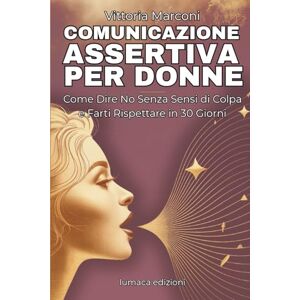 Marconi, Vittoria Comunicazione assertiva per donne: Guida Pratica con Esercizi e Tecniche per Stabilire Confini Sani, Gestire Critiche e Comunicare con Sicurezza nelle ... e sul Lavoro (Comunicazione Consapevole) Marconi, Vittoria Comunicazione assertiva per donne: Guida Pratica con Esercizi e Tecniche per Stabilire Confini Sani, Gestire Critiche e Comunicare con Sicurezza nelle ... e sul Lavoro (Comunicazione Consapevole)