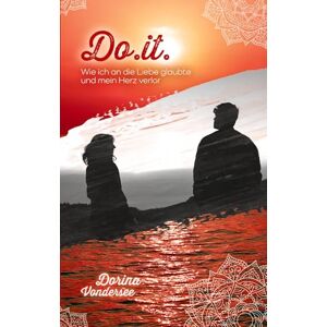 Vondersee, Dorina Do.it.: Wie ich an die Liebe glaubte und mein Herz verlor Vondersee, Dorina Do.it.: Wie ich an die Liebe glaubte und mein Herz verlor