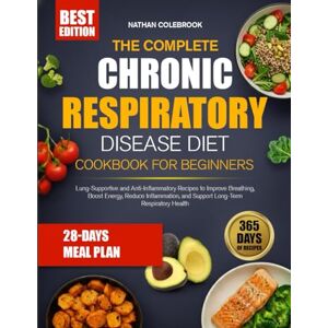 COLEBROOK, NATHAN THE COMPLETE CHRONIC RESPIRATORY DISEASE DIET COOKBOOK FOR BEGINNERS: Lung-Supportive and Anti-Inflammatory Recipes to Improve Breathing, Boost ... and Support Long-Term Respiratory Health COLEBROOK, NATHAN THE COMPLETE CHRONIC RESPIRATORY DISEASE DIET COOKBOOK FOR BEGINNERS: Lung-Supportive and Anti-Inflammatory Recipes to Improve Breathing, Boost ... and Support Long-Term Respiratory Health