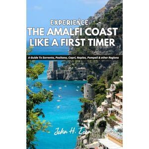 H. Leon, John EXPERIENCE THE AMALFI COAST LIKE A FIRST TIMER: A Guide To Sorrento, Positano, Capri, Naples, Pompeii & other Regions H. Leon, John EXPERIENCE THE AMALFI COAST LIKE A FIRST TIMER: A Guide To Sorrento, Positano, Capri, Naples, Pompeii & other Regions