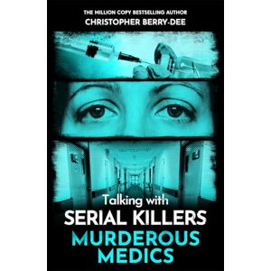 Berry-Dee, Christopher Talking with Serial Killers: Murderous Medics Berry-Dee, Christopher Talking with Serial Killers: Murderous Medics
