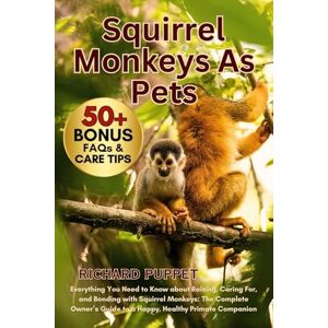 PUPPET, RICHARD SQUIRREL MONKEYS AS PETS: Everything You Need to Know about Raising, Caring For, and Bonding with Squirrel Monkeys: The Complete Owner’s Guide to a Happy, Healthy Primate Companion PUPPET, RICHARD SQUIRREL MONKEYS AS PETS: Everything You Need to Know about Raising, Caring For, and Bonding with Squirrel Monkeys: The Complete Owner’s Guide to a Happy, Healthy Primate Companion