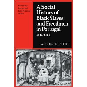 Saunders, A A Social History of Black Slaves and Freedmen in Portugal, 1441-1555 (Cambridge Iberian and Latin American Studies) Saunders, A A Social History of Black Slaves and Freedmen in Portugal, 1441-1555 (Cambridge Iberian and Latin American Studies)