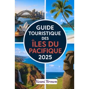Brown, Keani GUIDE TOURISTIQUE DES ÎLES DU PACIFIQUE 2025: Voyagez à travers la Polynésie, la Micronésie et la Mélanésie avec des conseils de voyage, des secrets locaux et des conseils durables Brown, Keani GUIDE TOURISTIQUE DES ÎLES DU PACIFIQUE 2025: Voyagez à travers la Polynésie, la Micronésie et la Mélanésie avec des conseils de voyage, des secrets locaux et des conseils durables
