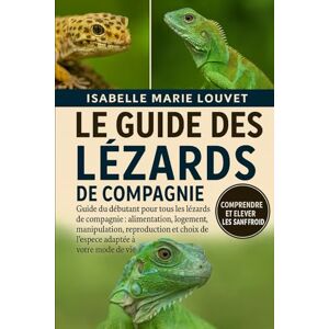Louvet, Isabelle Marie LE GUIDE DES LÉZARDS DE COMPAGNIE: Guide du débutant pour tous les lézards de compagnie : alimentation, logement, manipulation, reproduction et choix de l’espèce adaptée à votre mode de vie Louvet, Isabelle Marie LE GUIDE DES LÉZARDS DE COMPAGNIE: Guide du débutant pour tous les lézards de compagnie : alimentation, logement, manipulation, reproduction et choix de l’espèce adaptée à votre mode de vie