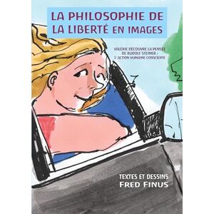 Finus, Fred La Philosophie de la liberté en images: Valérie découvre la pensée de Rudolf Steiner: 1 l´action humaine consciente Finus, Fred La Philosophie de la liberté en images: Valérie découvre la pensée de Rudolf Steiner: 1 l´action humaine consciente