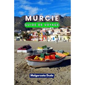 DUDA, MALGORZATA MURCIE GUIDE DE VOYAGE 2025: Comment voyager en toute tranquillité à travers l'un des secrets les mieux gardés d'Espagne DUDA, MALGORZATA MURCIE GUIDE DE VOYAGE 2025: Comment voyager en toute tranquillité à travers l'un des secrets les mieux gardés d'Espagne