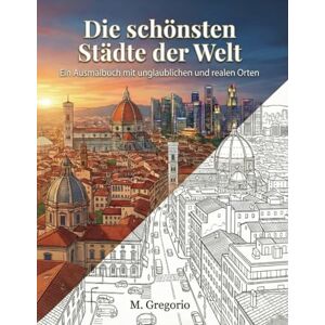 M., Gregorio Die Schönsten Städte der Welt Ein Ausmalbuch mit Unglaublichen und Realen Orten: Erkunde die Welt beim Ausmalen: eine entspannende Reise durch die ... aus aller Welt, um deine Kreativität. M., Gregorio Die Schönsten Städte der Welt Ein Ausmalbuch mit Unglaublichen und Realen Orten: Erkunde die Welt beim Ausmalen: eine entspannende Reise durch die ... aus aller Welt, um deine Kreativität.