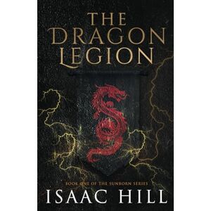 Hill, Isaac The Dragon Legion: The Sunborn Series Hill, Isaac The Dragon Legion: The Sunborn Series