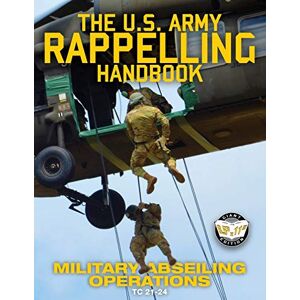 U S Army The US Army Rappelling Handbook Military Abseiling Operations: Techniques, Training and Safety Procedures for Rappelling from Towers, Cliffs, ... TC 21-24: 60 (Carlile Military Library) U S Army The US Army Rappelling Handbook Military Abseiling Operations: Techniques, Training and Safety Procedures for Rappelling from Towers, Cliffs, ... TC 21-24: 60 (Carlile Military Library)