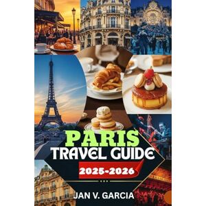 GARCIA, JAN V PARIS TRAVEL GUIDE 2025-2026: Maximize Joy and Minimize Hassle on Your European Escape GARCIA, JAN V PARIS TRAVEL GUIDE 2025-2026: Maximize Joy and Minimize Hassle on Your European Escape