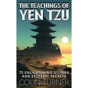 Turner, Colin The Teachings of Yen Tzu: 72 Enlightening Stories and Esoteric Secrets Turner, Colin The Teachings of Yen Tzu: 72 Enlightening Stories and Esoteric Secrets