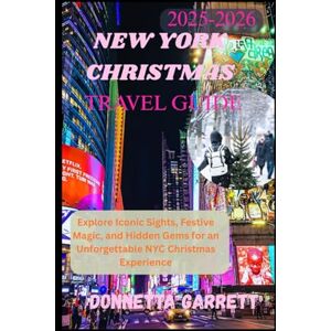 GARRETT, DONNETTA New York Christmas Travel guide 2025-2026: Explore Iconic Sights, Festive Magic, and Hidden Gems for an Unforgettable NYC Christmas Experience GARRETT, DONNETTA New York Christmas Travel guide 2025-2026: Explore Iconic Sights, Festive Magic, and Hidden Gems for an Unforgettable NYC Christmas Experience