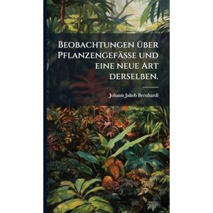 Bernhardi, Johann Jakob Beobachtungen Ã1/4ber Pflanzengefässe und eine neue Art derselben. Bernhardi, Johann Jakob Beobachtungen Ã1/4ber Pflanzengefässe und eine neue Art derselben.