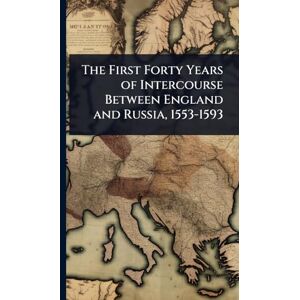 TBD The First Forty Years of Intercourse Between England and Russia, 1553-1593 TBD The First Forty Years of Intercourse Between England and Russia, 1553-1593