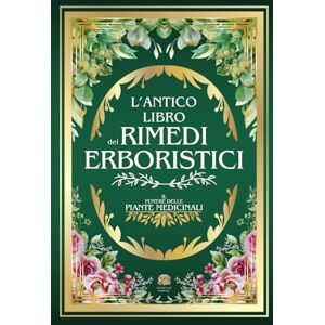 Leaf Academy, Herbal L'ANTICO LIBRO DEI RIMEDI ERBORISTICI: Il Potere delle Piante Medicinali 999+ Rimedi e Ricette Naturali: Tisane, Infusi, Elisir e Impacchi per la ... L'Antico Incontra il Moderno) Leaf Academy, Herbal L'ANTICO LIBRO DEI RIMEDI ERBORISTICI: Il Potere delle Piante Medicinali 999+ Rimedi e Ricette Naturali: Tisane, Infusi, Elisir e Impacchi per la ... L'Antico Incontra il Moderno)