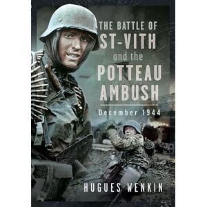 Wenkin, Hugues The Battle of Saint-Vith and the Potteau Ambush, December 1944 Wenkin, Hugues The Battle of Saint-Vith and the Potteau Ambush, December 1944