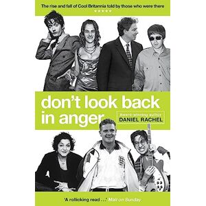 Rachel, Daniel Don't Look Back In Anger: The rise and fall of Cool Britannia, told by those who were there Rachel, Daniel Don't Look Back In Anger: The rise and fall of Cool Britannia, told by those who were there