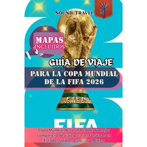 Travel, Sound GUÍA DE VIAJE PARA LA COPA MUNDIAL DE LA FIFA 2026: Copa Mundial de la FIFA 2026: Tu mejor compañero de viaje para los fanáticos en Estados Unidos, Canadá y México Travel, Sound GUÍA DE VIAJE PARA LA COPA MUNDIAL DE LA FIFA 2026: Copa Mundial de la FIFA 2026: Tu mejor compañero de viaje para los fanáticos en Estados Unidos, Canadá y México