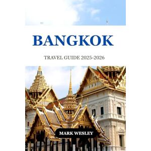 Wesley, Mark BANGKOK TRAVEL GUIDE 2025-2026: A Journey through the City’s Hidden Gems and Local Treasures Wesley, Mark BANGKOK TRAVEL GUIDE 2025-2026: A Journey through the City’s Hidden Gems and Local Treasures