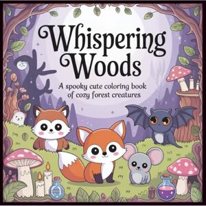 Vesper, Nata Natalie Whispering Woods: A Spooky Cute Coloring Book of Cozy Forest Creatures: Adorable Woodland Familiars, Creepy Kawaii Critters & Enchanted Forest Scenes for Teens and Adults Vesper, Nata Natalie Whispering Woods: A Spooky Cute Coloring Book of Cozy Forest Creatures: Adorable Woodland Familiars, Creepy Kawaii Critters & Enchanted Forest Scenes for Teens and Adults