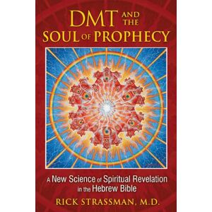 Strassman M.D., Rick DMT and the Soul of Prophecy: A New Science of Spiritual Revelation in the Hebrew Bible Strassman M.D., Rick DMT and the Soul of Prophecy: A New Science of Spiritual Revelation in the Hebrew Bible