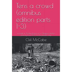 McCabe, Cliff tens a crowd (omnibus edition part 1,2 & 3.): a made in Scotland story of a Glasgow family's journey from 1970 to the present day. McCabe, Cliff tens a crowd (omnibus edition part 1,2 & 3.): a made in Scotland story of a Glasgow family's journey from 1970 to the present day.
